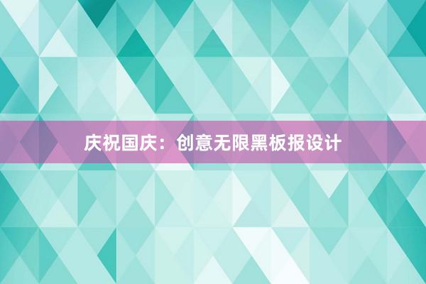 庆祝国庆：创意无限黑板报设计